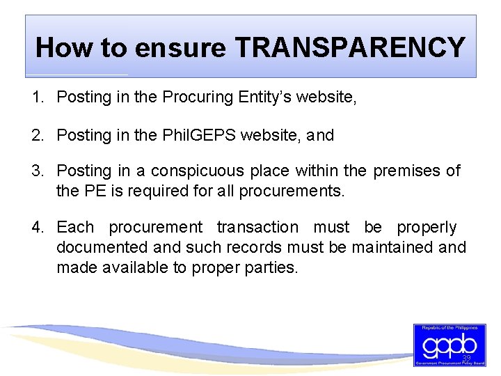 How to ensure TRANSPARENCY 1. Posting in the Procuring Entity’s website, 2. Posting in