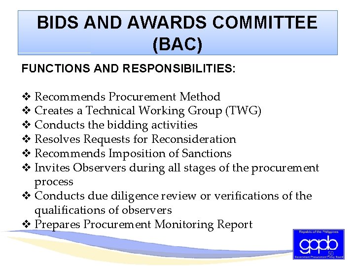 BIDS AND AWARDS COMMITTEE (BAC) FUNCTIONS AND RESPONSIBILITIES: v Recommends Procurement Method v Creates