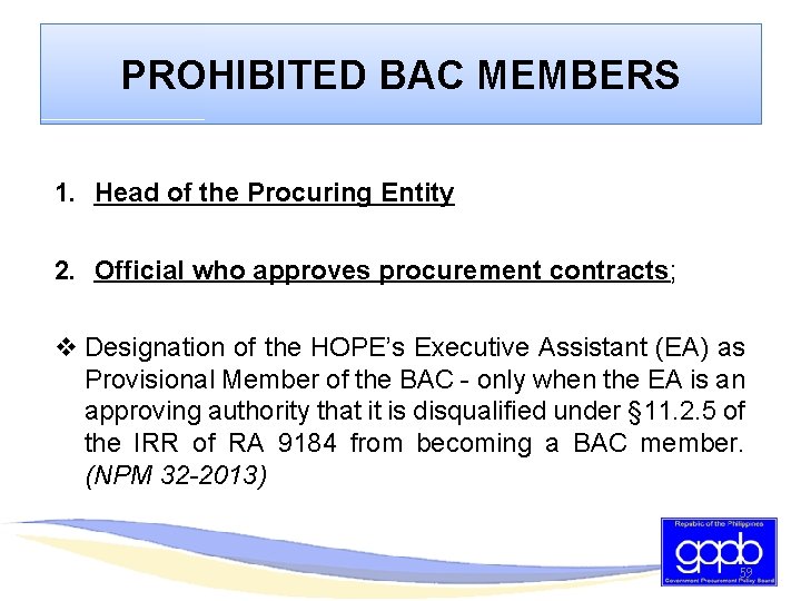 PROHIBITED BAC MEMBERS 1. Head of the Procuring Entity 2. Official who approves procurement