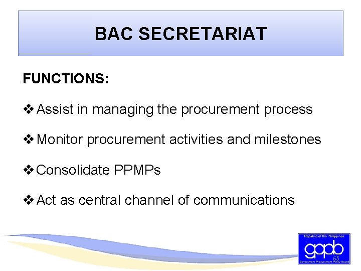 BAC SECRETARIAT FUNCTIONS: v Assist in managing the procurement process v Monitor procurement activities