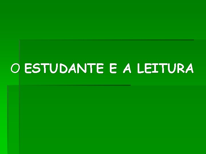 O ESTUDANTE E A LEITURA O ESTUDANTE E A LEITURA