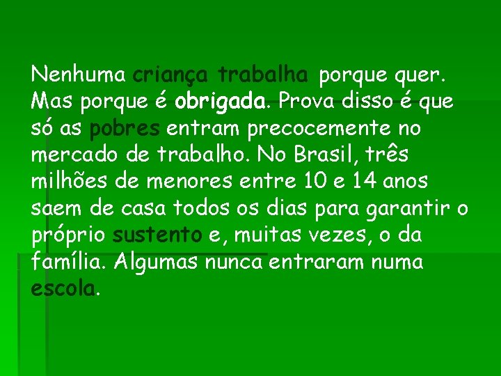 Nenhuma criança trabalha porque quer. Mas porque é obrigada. Prova disso é que só Nenhuma criança trabalha porque quer. Mas porque é obrigada. Prova disso é que só