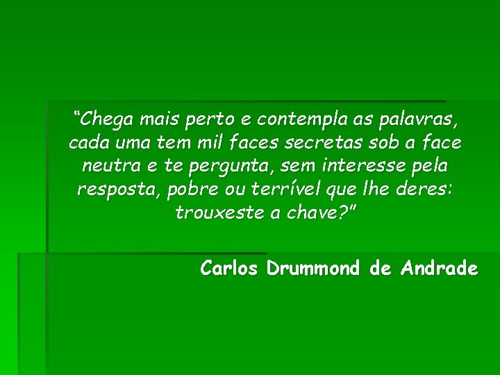 “Chega mais perto e contempla as palavras, cada uma tem mil faces secretas sob “Chega mais perto e contempla as palavras, cada uma tem mil faces secretas sob