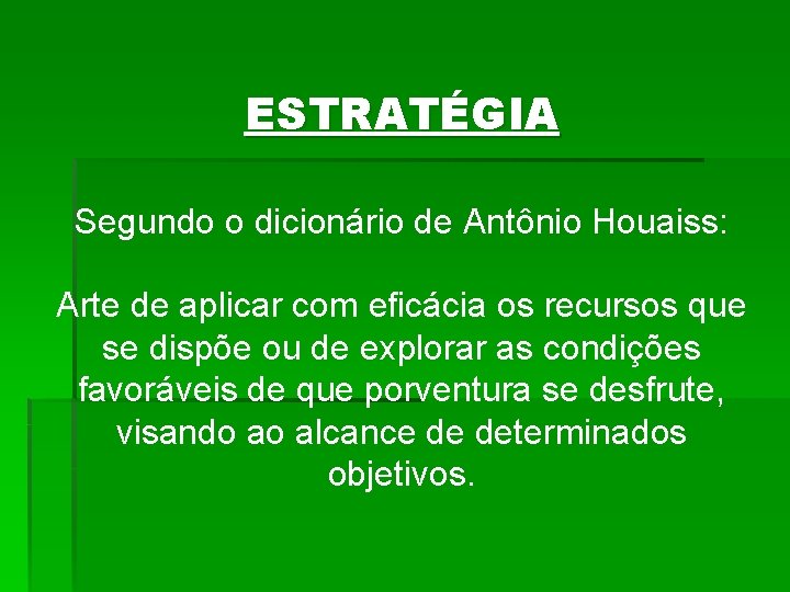 ESTRATÉGIA Segundo o dicionário de Antônio Houaiss: Arte de aplicar com eficácia os recursos ESTRATÉGIA Segundo o dicionário de Antônio Houaiss: Arte de aplicar com eficácia os recursos