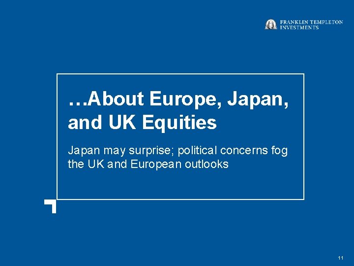 …About Europe, Japan, and UK Equities Japan may surprise; political concerns fog the UK