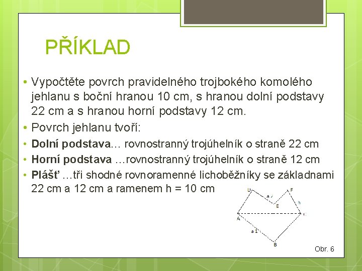PŘÍKLAD • Vypočtěte povrch pravidelného trojbokého komolého jehlanu s boční hranou 10 cm, s PŘÍKLAD • Vypočtěte povrch pravidelného trojbokého komolého jehlanu s boční hranou 10 cm, s