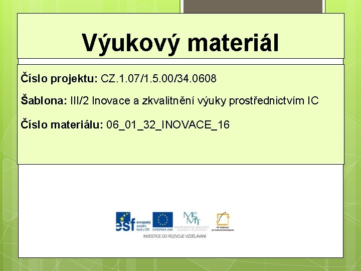 Výukový materiál Číslo projektu: CZ. 1. 07/1. 5. 00/34. 0608 Šablona: III/2 Inovace a Výukový materiál Číslo projektu: CZ. 1. 07/1. 5. 00/34. 0608 Šablona: III/2 Inovace a