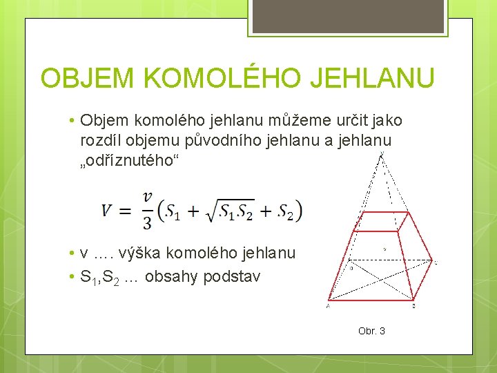 OBJEM KOMOLÉHO JEHLANU • Objem komolého jehlanu můžeme určit jako rozdíl objemu původního jehlanu OBJEM KOMOLÉHO JEHLANU • Objem komolého jehlanu můžeme určit jako rozdíl objemu původního jehlanu