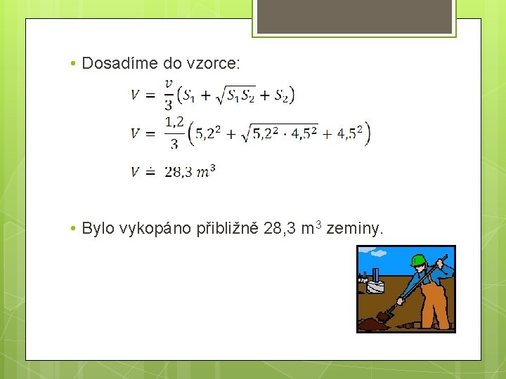• Dosadíme do vzorce: • Bylo vykopáno přibližně 28, 3 m 3 zeminy. • Dosadíme do vzorce: • Bylo vykopáno přibližně 28, 3 m 3 zeminy.