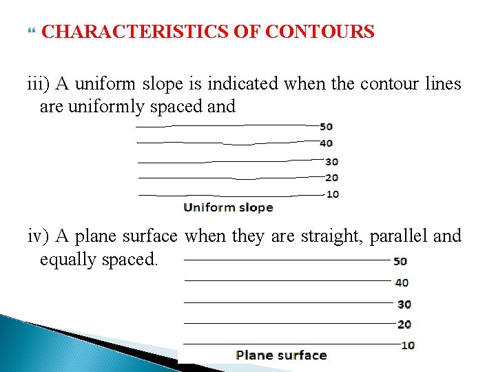  CHARACTERISTICS OF CONTOURS iii) A uniform slope is indicated when the contour lines