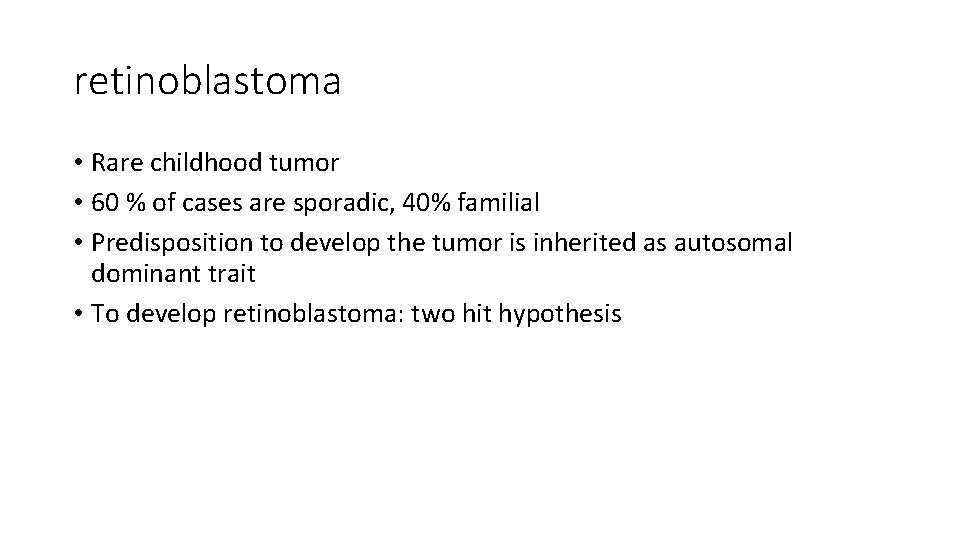retinoblastoma • Rare childhood tumor • 60 % of cases are sporadic, 40% familial