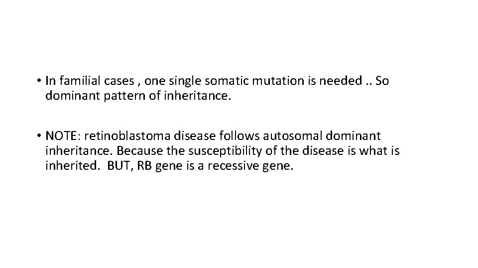  • In familial cases , one single somatic mutation is needed. . So