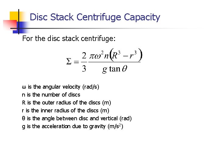 Disc Stack Centrifuge Capacity For the disc stack centrifuge: ω is the angular velocity Disc Stack Centrifuge Capacity For the disc stack centrifuge: ω is the angular velocity