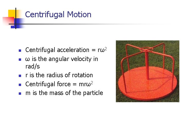 Centrifugal Motion n n Centrifugal acceleration = rω2 ω is the angular velocity in Centrifugal Motion n n Centrifugal acceleration = rω2 ω is the angular velocity in