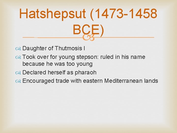 Hatshepsut (1473 -1458 BCE) Daughter of Thutmosis I Took over for young stepson: ruled