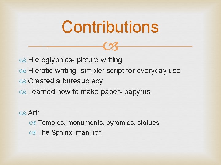 Contributions Hieroglyphics- picture writing Hieratic writing- simpler script for everyday use Created a bureaucracy