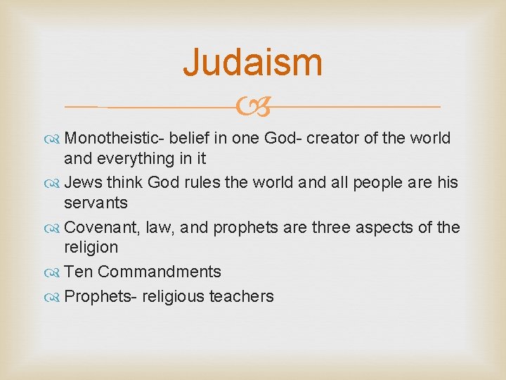 Judaism Monotheistic- belief in one God- creator of the world and everything in it