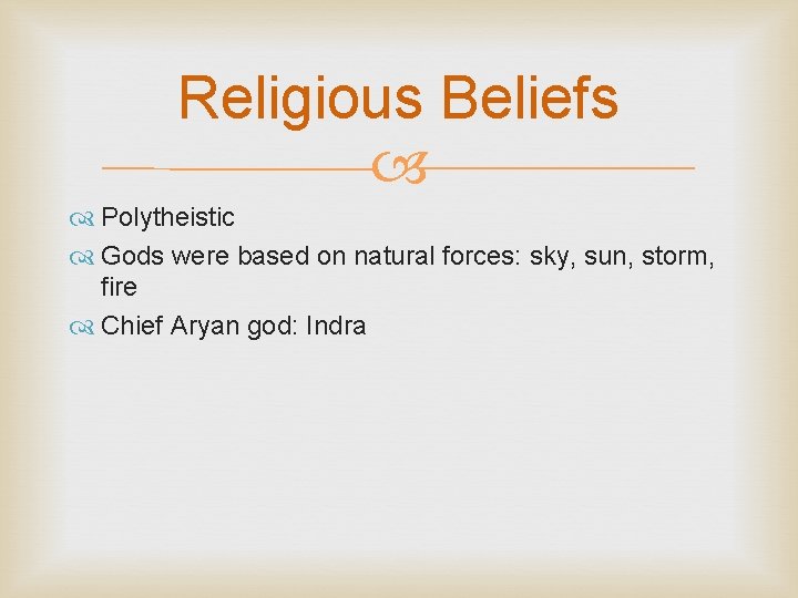 Religious Beliefs Polytheistic Gods were based on natural forces: sky, sun, storm, fire Chief