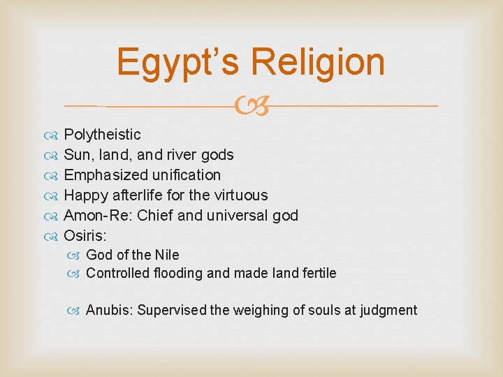 Egypt’s Religion Polytheistic Sun, land, and river gods Emphasized unification Happy afterlife for the