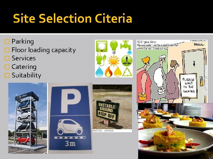 Site Selection Citeria � Parking � Floor loading capacity � Services � Catering �