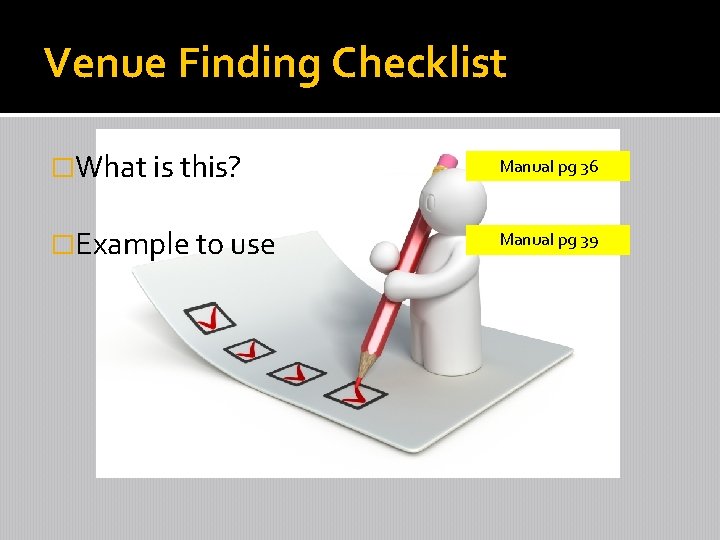Venue Finding Checklist �What is this? Manual pg 36 �Example to use Manual pg