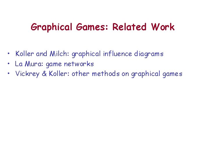 Graphical Games: Related Work • Koller and Milch: graphical influence diagrams • La Mura: