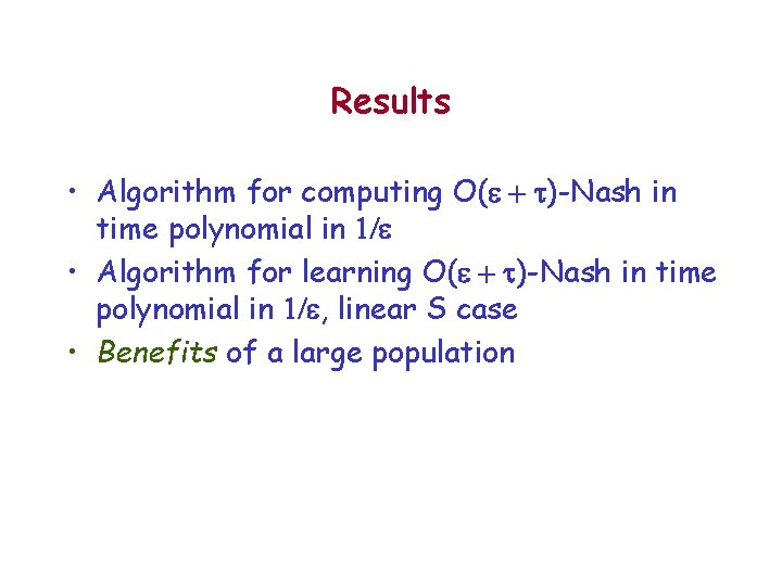 Results • Algorithm for computing O(e + t)-Nash in time polynomial in 1/e •