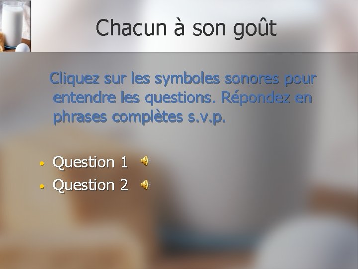 Chacun à son goût Cliquez sur les symboles sonores pour entendre les questions. Répondez