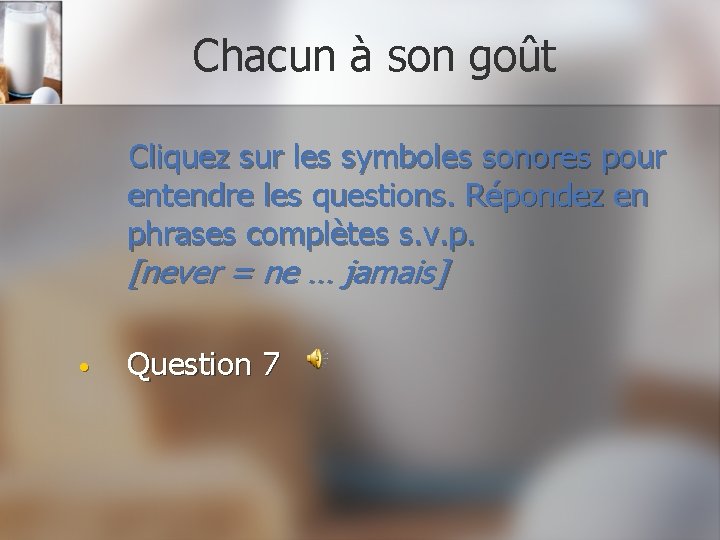 Chacun à son goût Cliquez sur les symboles sonores pour entendre les questions. Répondez