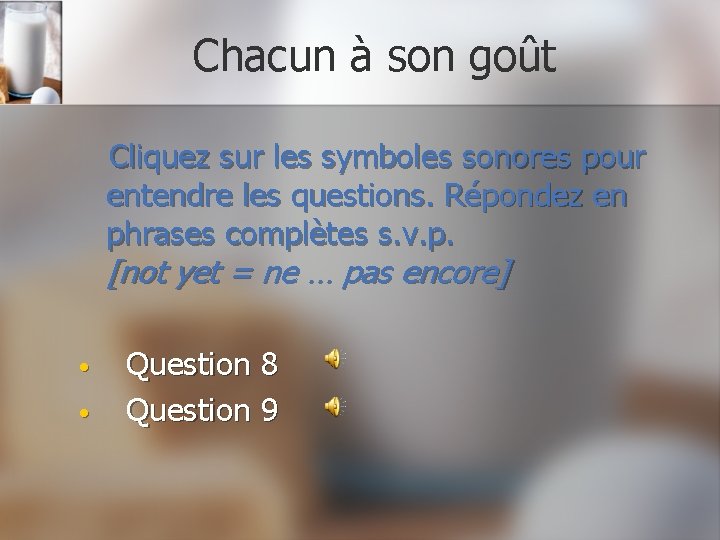 Chacun à son goût Cliquez sur les symboles sonores pour entendre les questions. Répondez