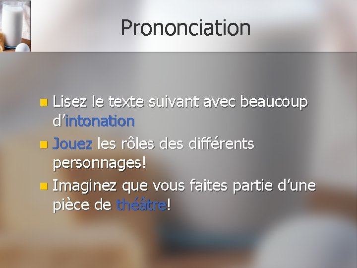 Prononciation Lisez le texte suivant avec beaucoup d’intonation n Jouez les rôles différents personnages!