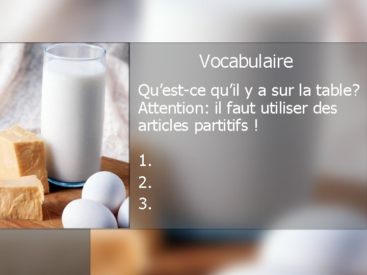 Vocabulaire Qu’est-ce qu’il y a sur la table? Attention: il faut utiliser des articles