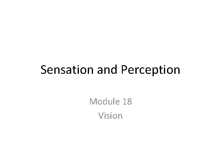 Sensation and Perception Module 18 Vision 