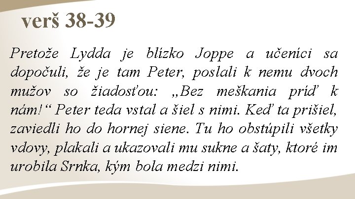 verš 38 -39 Pretože Lydda je blízko Joppe a učeníci sa dopočuli, že je