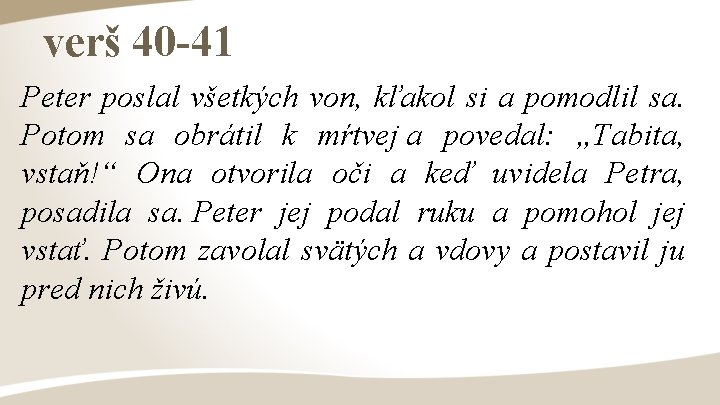 verš 40 -41 Peter poslal všetkých von, kľakol si a pomodlil sa. Potom sa