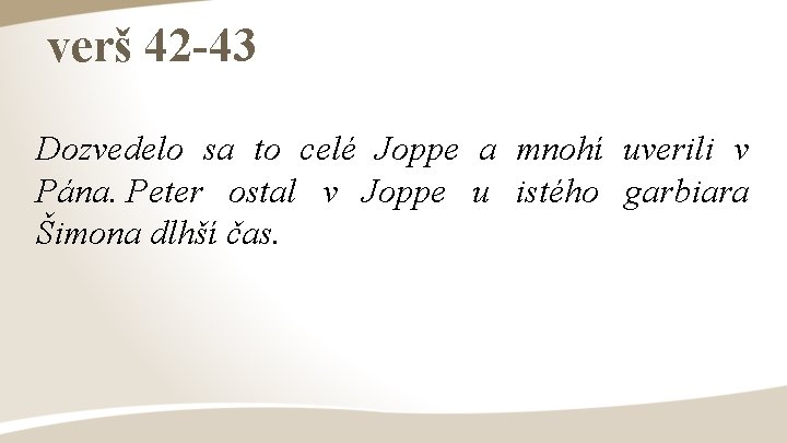 verš 42 -43 Dozvedelo sa to celé Joppe a mnohí uverili v Pána. Peter