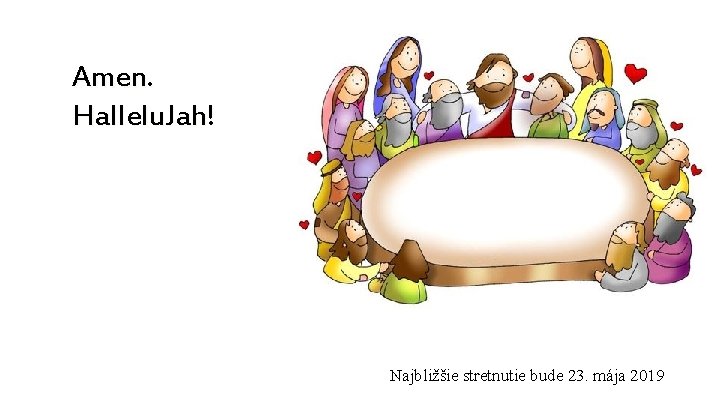 Amen. Hallelu. Jah! Najbližšie stretnutie bude 23. mája 2019 