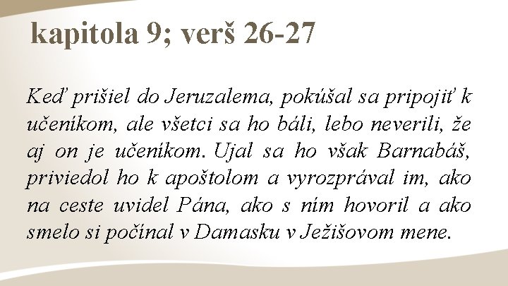 kapitola 9; verš 26 -27 Keď prišiel do Jeruzalema, pokúšal sa pripojiť k učeníkom,