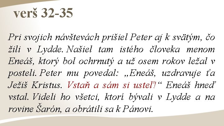 verš 32 -35 Pri svojich návštevách prišiel Peter aj k svätým, čo žili v