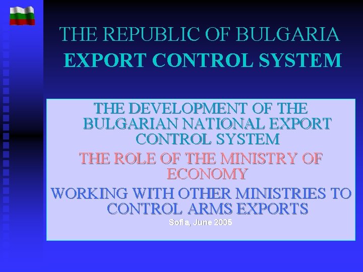 THE REPUBLIC OF BULGARIA EXPORT CONTROL SYSTEM THE DEVELOPMENT OF THE BULGARIAN NATIONAL EXPORT