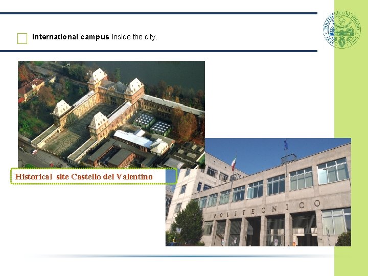 International campus inside the city. Historical site Castello del Valentino International campus inside the city. Historical site Castello del Valentino
