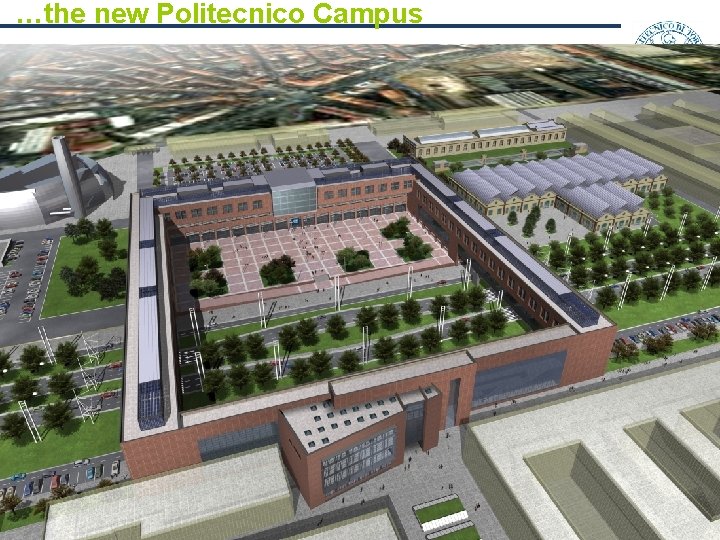 …the new Politecnico Campus MQ previsti: 7. 600 9 …the new Politecnico Campus MQ previsti: 7. 600 9