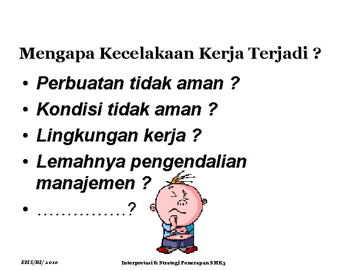 Mengapa Kecelakaan Kerja Terjadi ? • • Perbuatan tidak aman ? Kondisi tidak aman