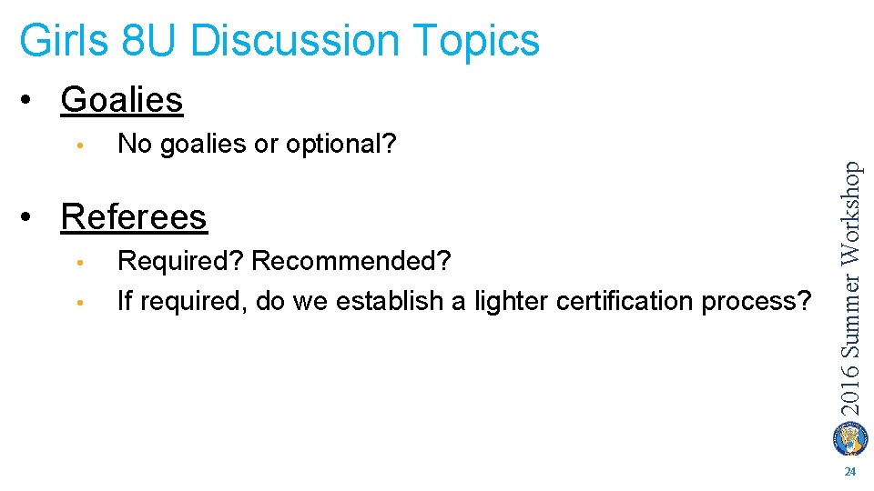 Girls 8 U Discussion Topics • Goalies No goalies or optional? • Referees •