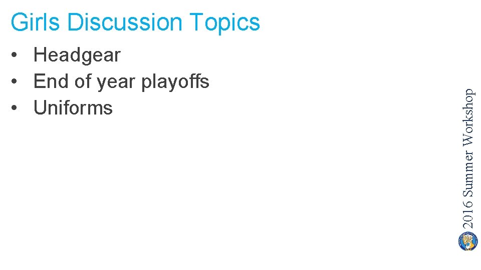  • Headgear • End of year playoffs • Uniforms 2016 Summer Workshop Girls