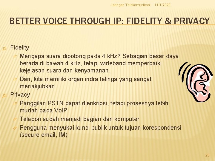 Jaringan Telekomunikasi 11/1/2020 BETTER VOICE THROUGH IP: FIDELITY & PRIVACY Fidelity Mengapa suara dipotong Jaringan Telekomunikasi 11/1/2020 BETTER VOICE THROUGH IP: FIDELITY & PRIVACY Fidelity Mengapa suara dipotong