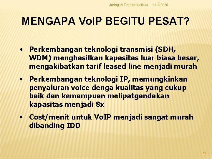 Jaringan Telekomunikasi 11/1/2020 MENGAPA Vo. IP BEGITU PESAT? • Perkembangan teknologi transmisi (SDH, WDM) Jaringan Telekomunikasi 11/1/2020 MENGAPA Vo. IP BEGITU PESAT? • Perkembangan teknologi transmisi (SDH, WDM)