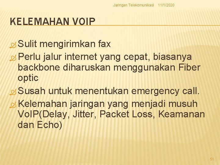 Jaringan Telekomunikasi 11/1/2020 KELEMAHAN VOIP Sulit mengirimkan fax Perlu jalur internet yang cepat, biasanya