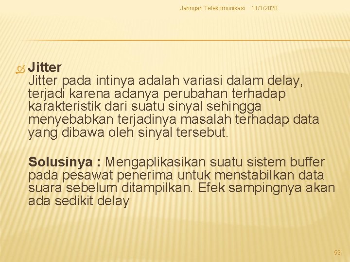 Jaringan Telekomunikasi 11/1/2020 Jitter pada intinya adalah variasi dalam delay, terjadi karena adanya perubahan