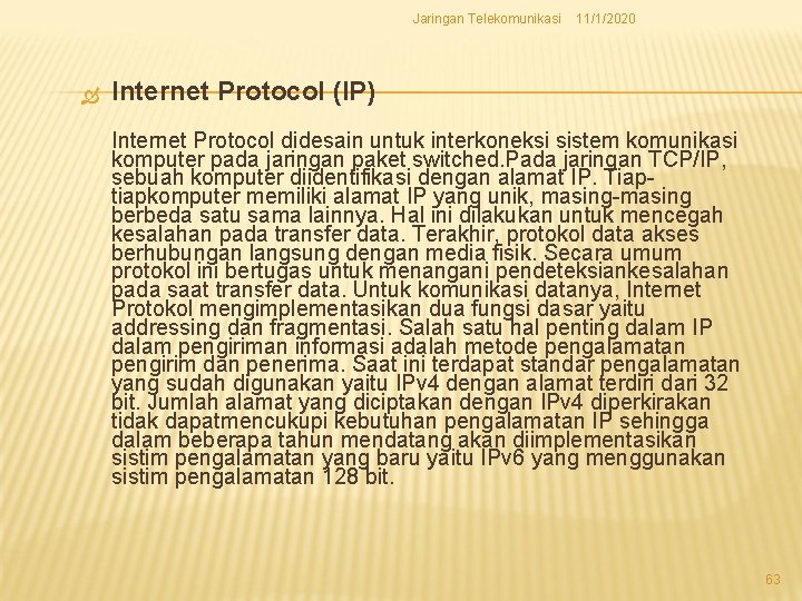 Jaringan Telekomunikasi 11/1/2020 Internet Protocol (IP) Internet Protocol didesain untuk interkoneksi sistem komunikasi komputer